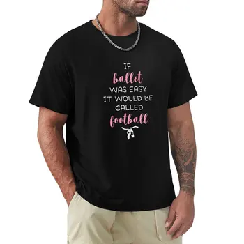 Ако балетът беше лесен, щеше да се наричаФутбол за балерини Тениска черни тениски котешки ризи обикновена тениска мъжко облекло Изображение